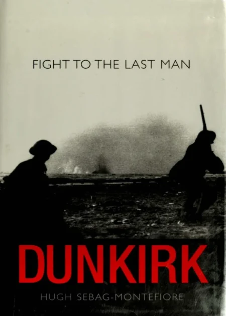 Dunkirk: Fight to the Last Man by Hugh Sebag-Montefiore